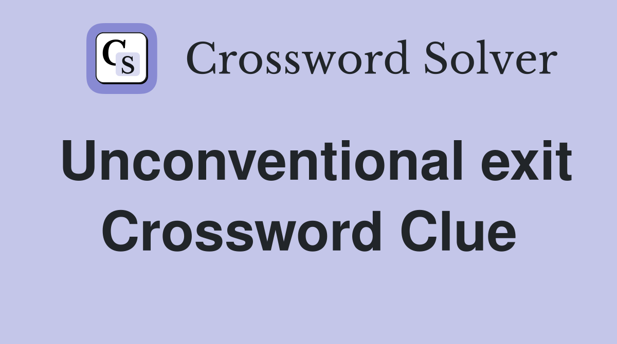 Unconventional exit Crossword Clue