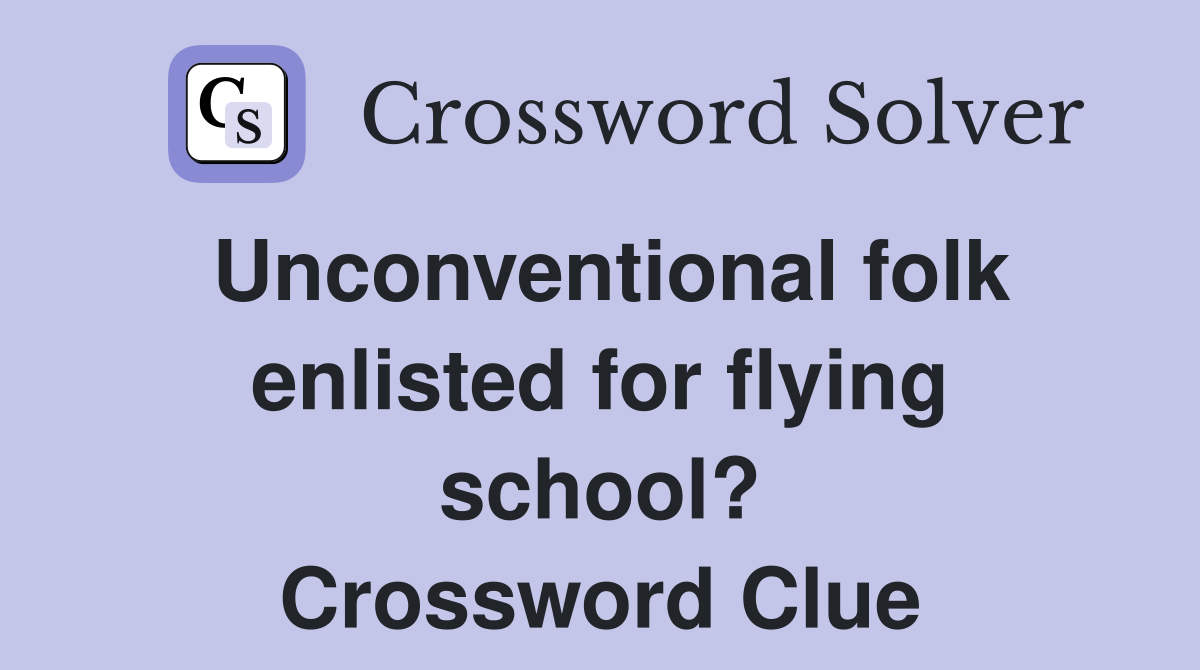 Unconventional folk enlisted for flying school? Crossword Clue
