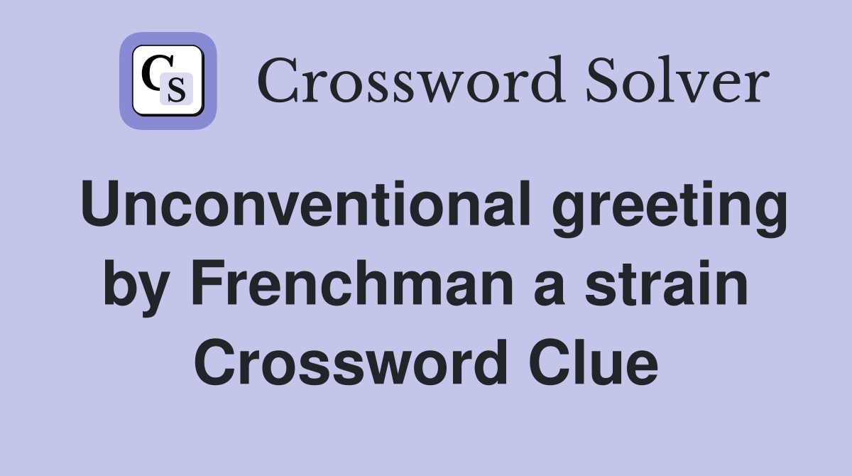 Unconventional greeting by Frenchman a strain Crossword Clue