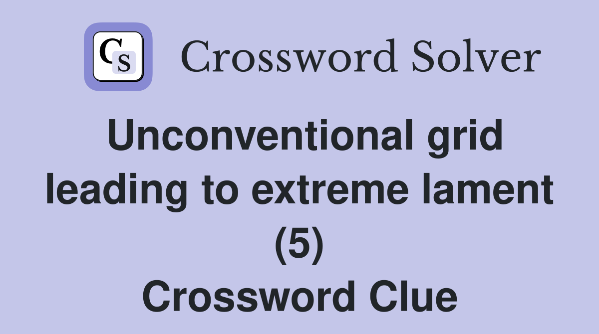 Unconventional grid leading to extreme lament (5) Crossword Clue