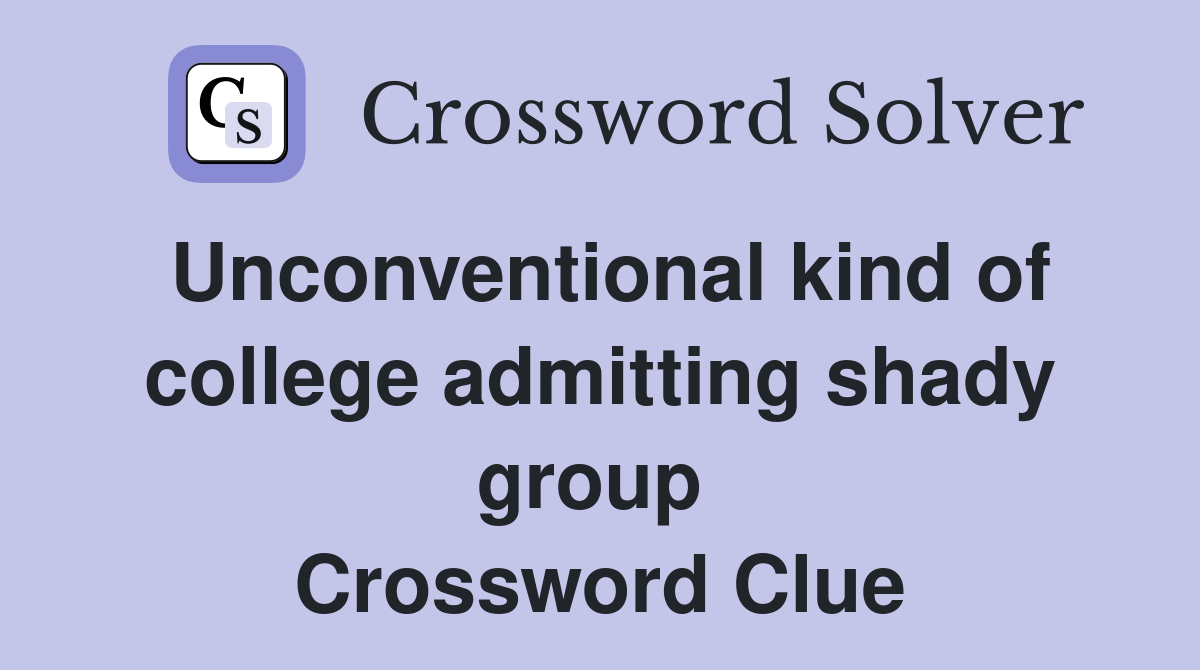 Unconventional kind of college admitting shady group  Crossword Clue
