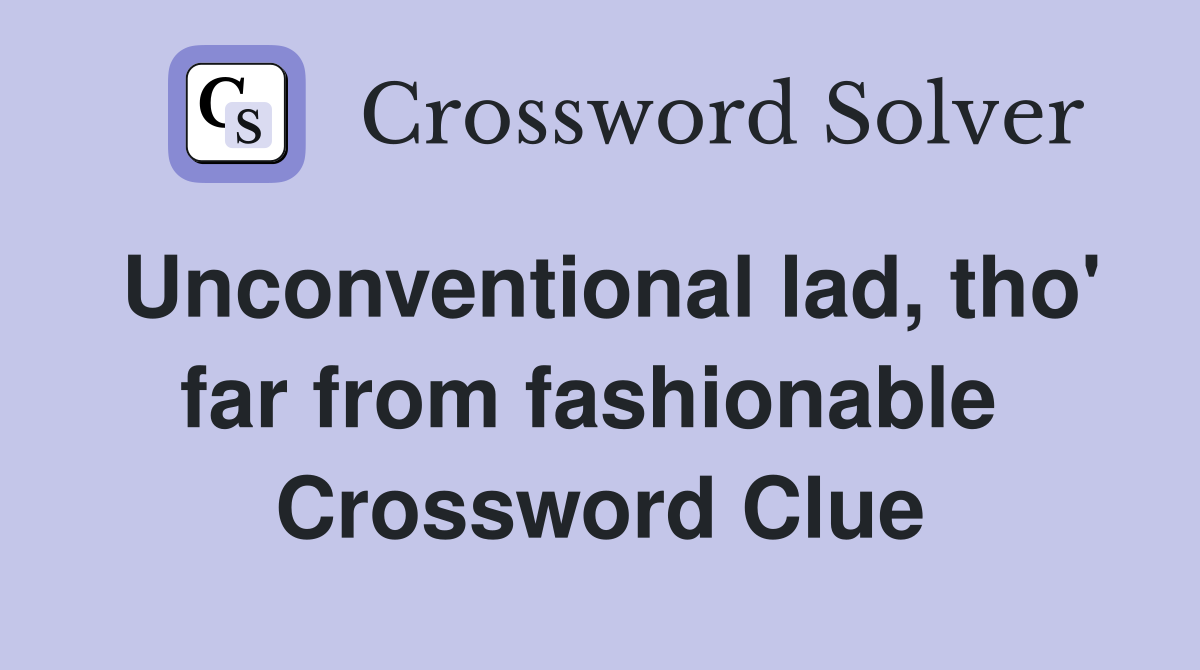 Unconventional lad, tho' far from fashionable  Crossword Clue