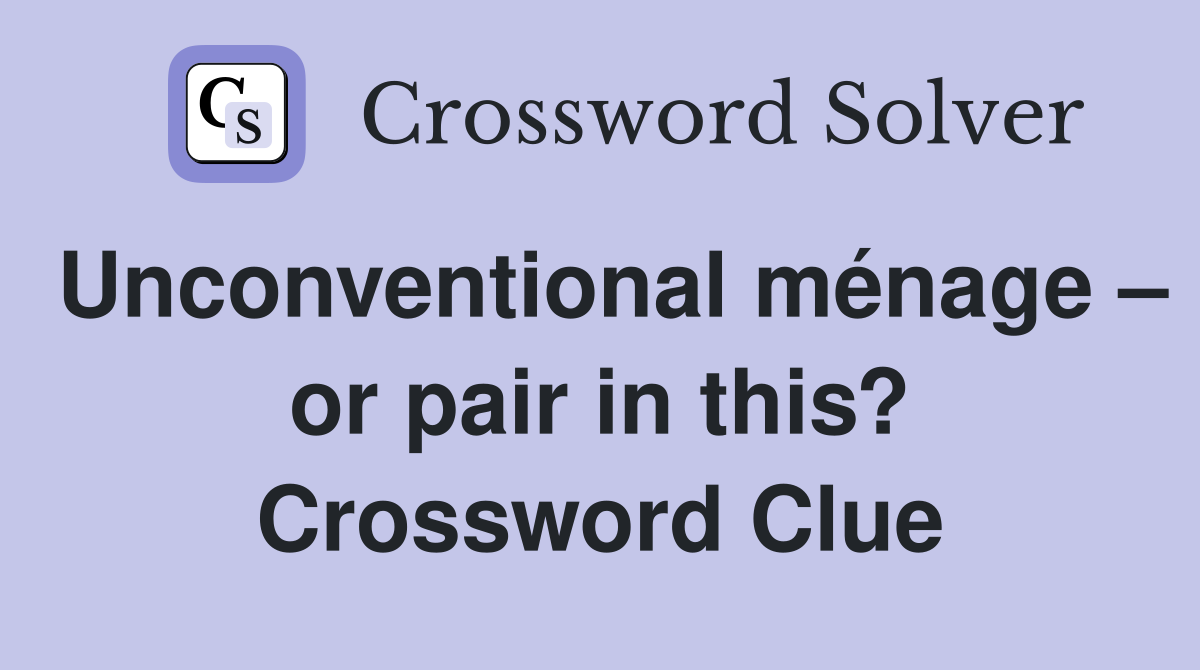 Unconventional ménage – or pair in this? Crossword Clue