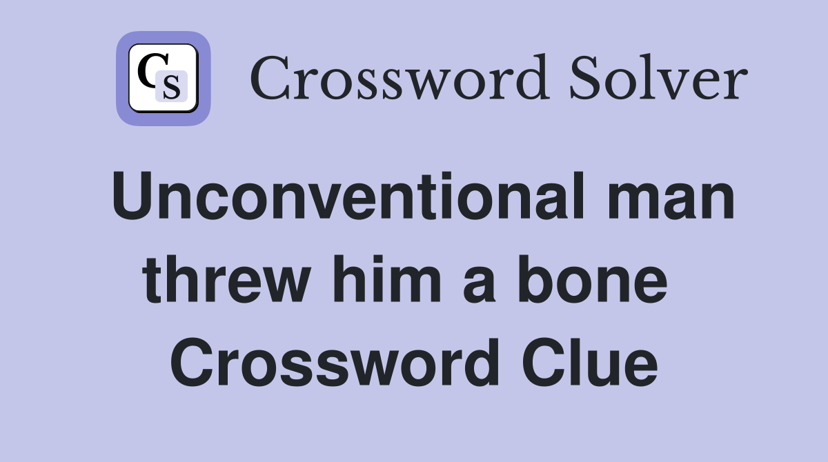 Unconventional man threw him a bone  Crossword Clue
