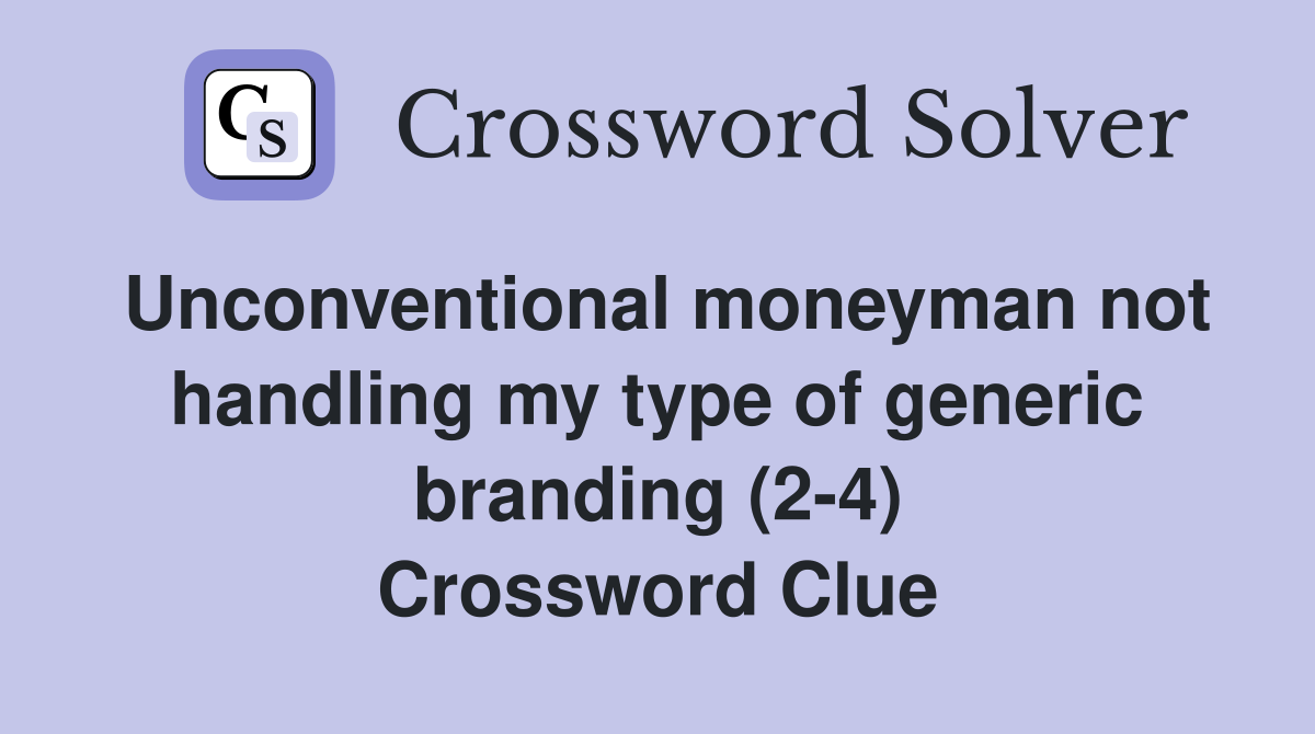 Unconventional moneyman not handling my type of generic branding (2-4) Crossword Clue