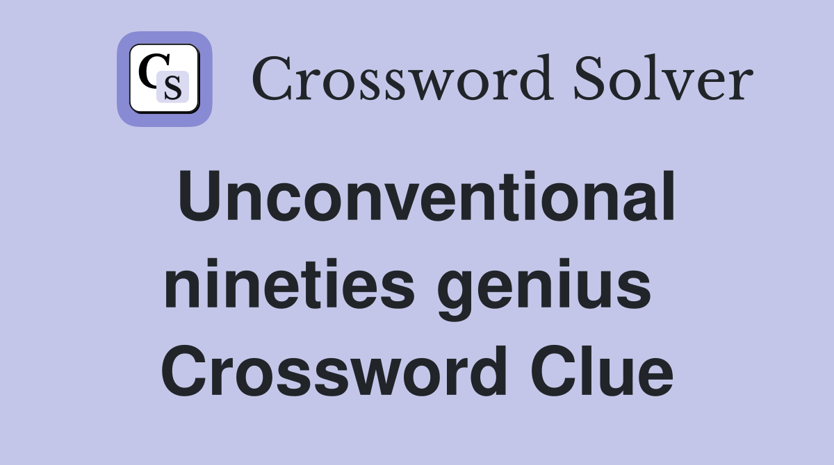 Unconventional nineties genius  Crossword Clue