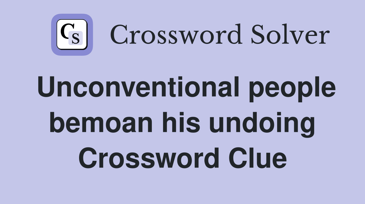Unconventional people bemoan his undoing Crossword Clue