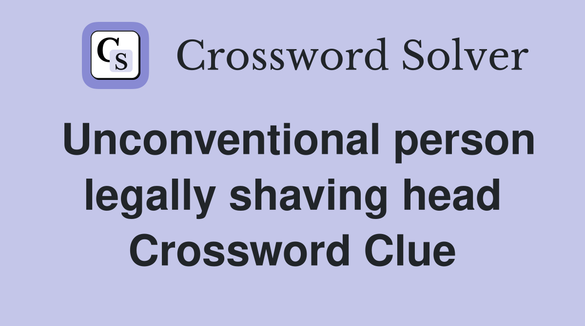 Unconventional person legally shaving head Crossword Clue