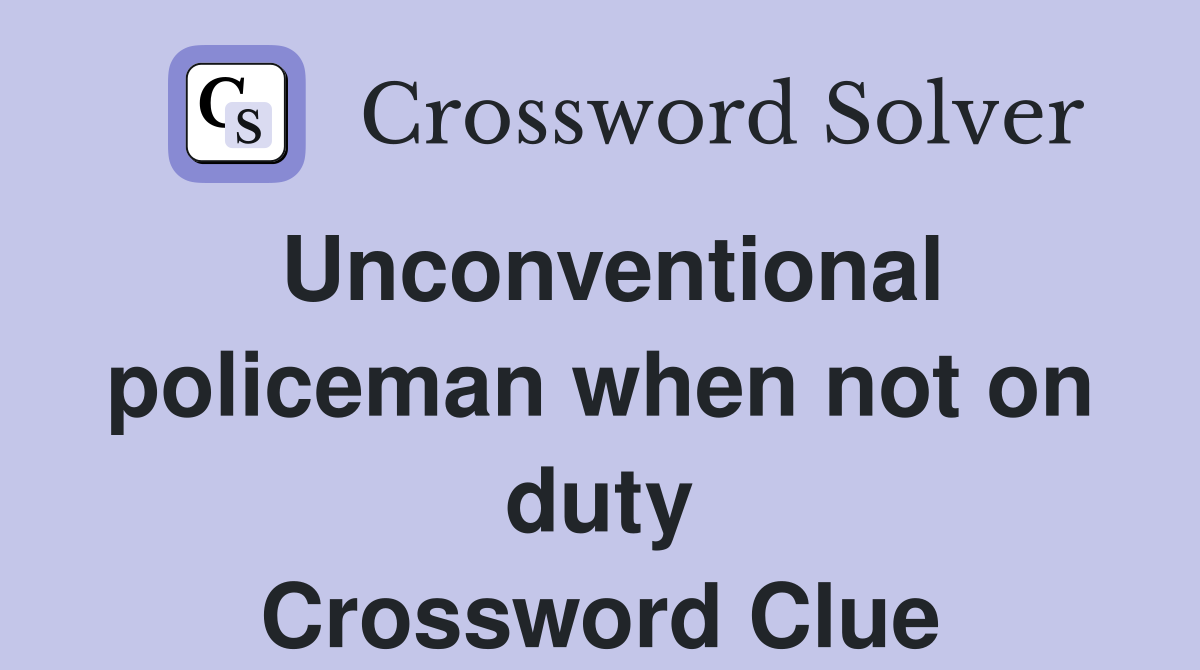 Unconventional policeman when not on duty Crossword Clue