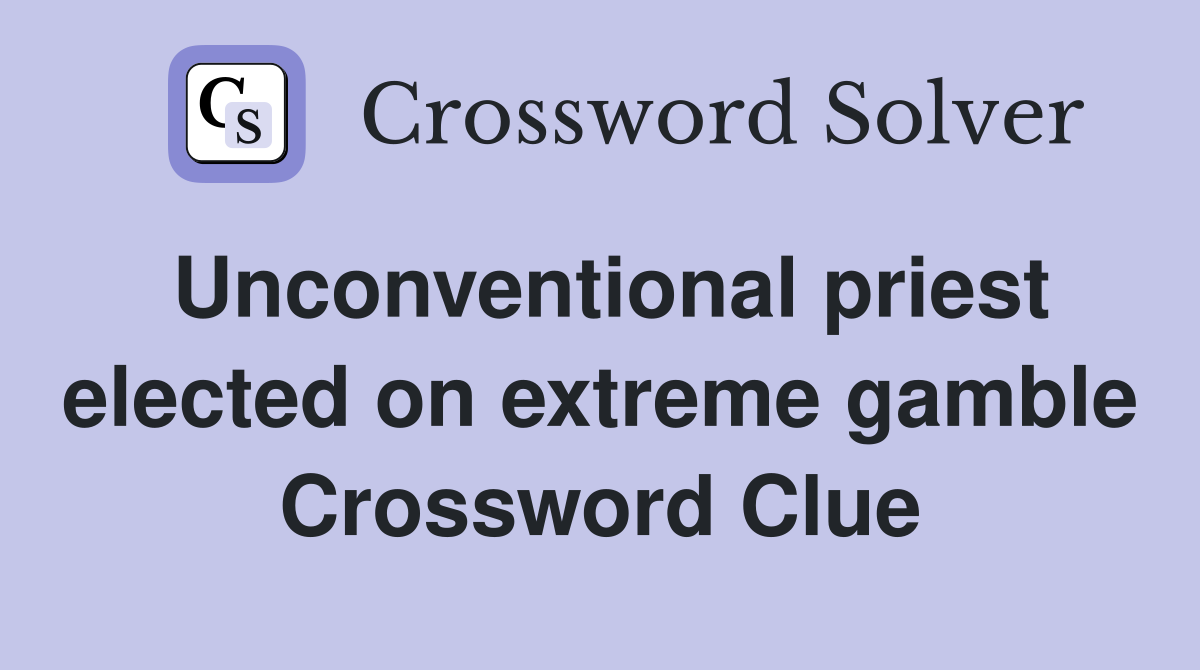 Unconventional priest elected on extreme gamble Crossword Clue