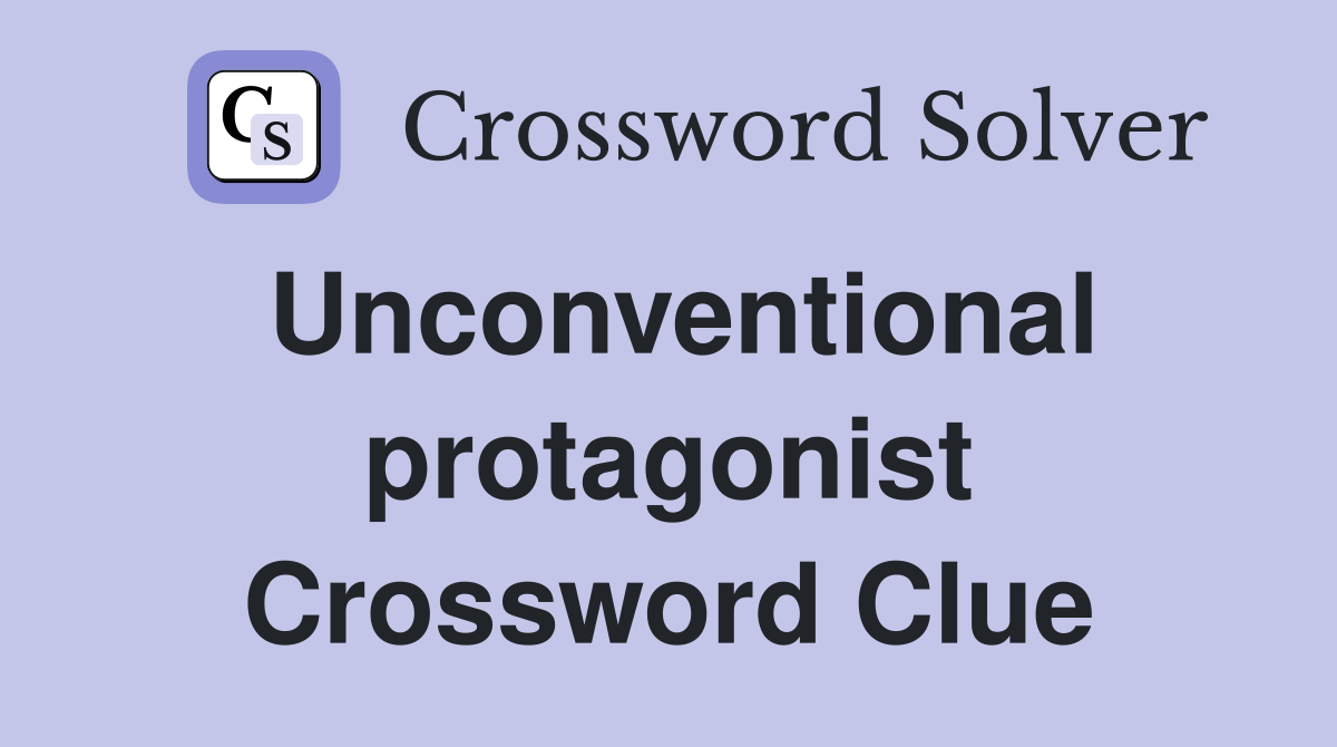 Unconventional protagonist Crossword Clue
