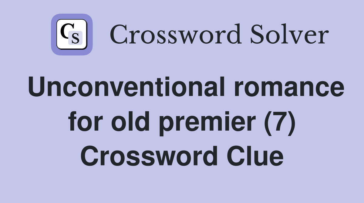 Unconventional romance for old premier (7) Crossword Clue