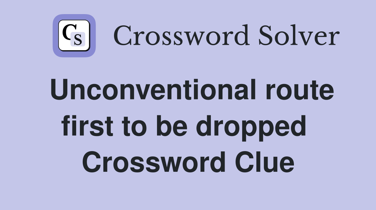 Unconventional route first to be dropped  Crossword Clue