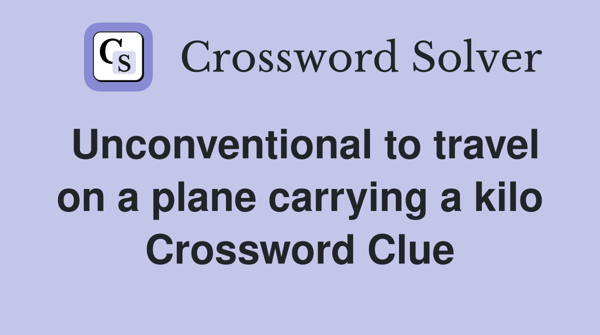 Unconventional to travel on a plane carrying a kilo Crossword Clue