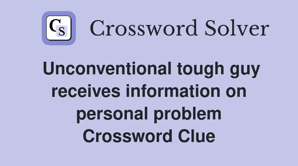 Unconventional tough guy receives information on personal problem Crossword Clue