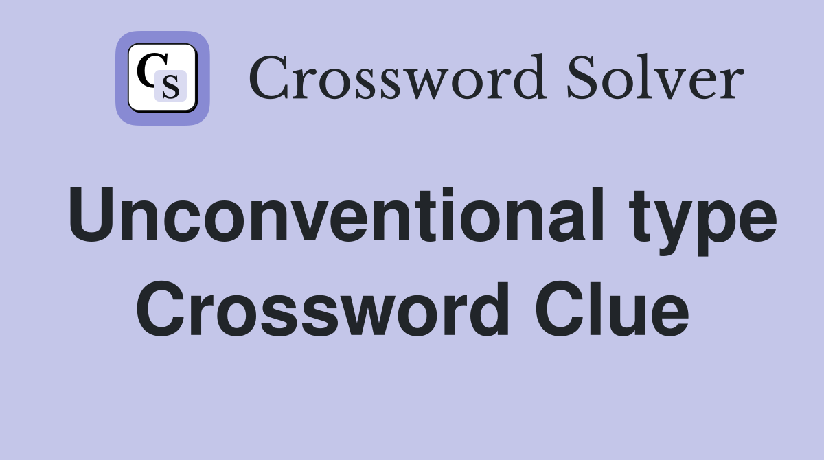 Unconventional type Crossword Clue