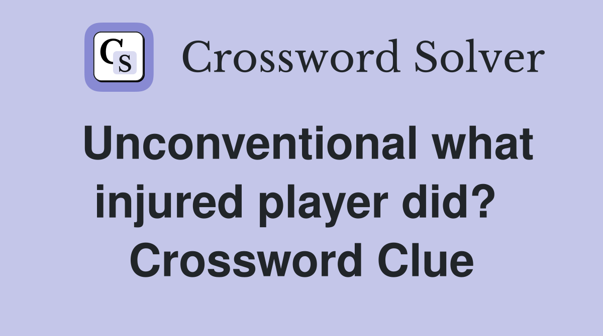 Unconventional what injured player did?  Crossword Clue