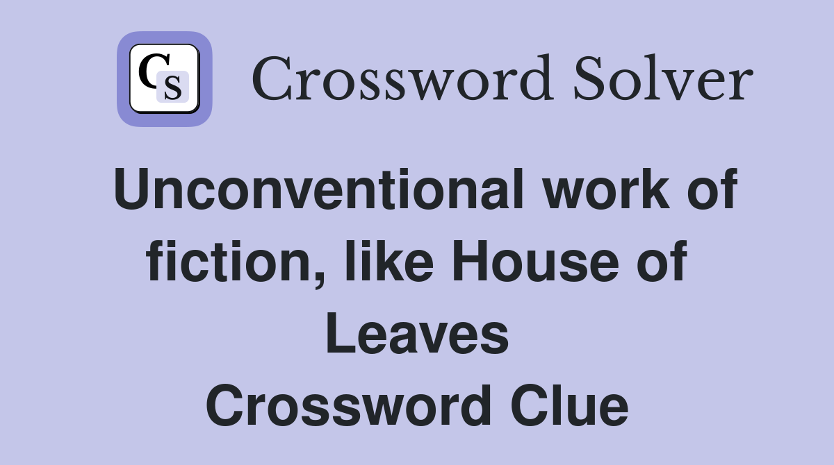 Unconventional work of fiction, like House of Leaves Crossword Clue