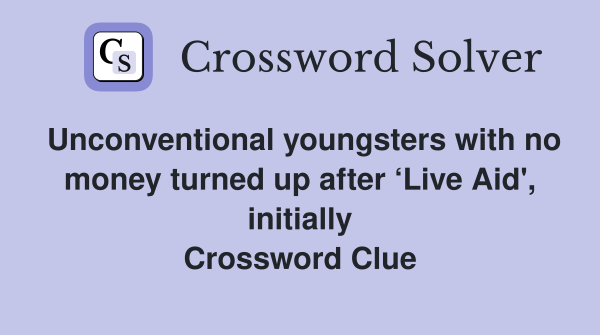 Unconventional youngsters with no money turned up after ‘Live Aid', initially Crossword Clue