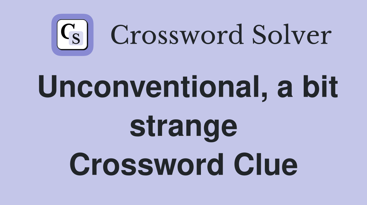 Unconventional, a bit strange Crossword Clue
