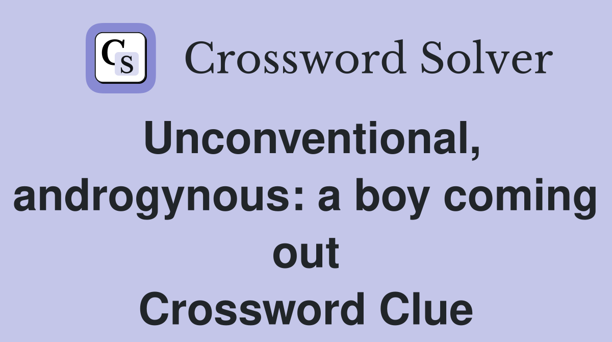 Unconventional, androgynous: a boy coming out Crossword Clue