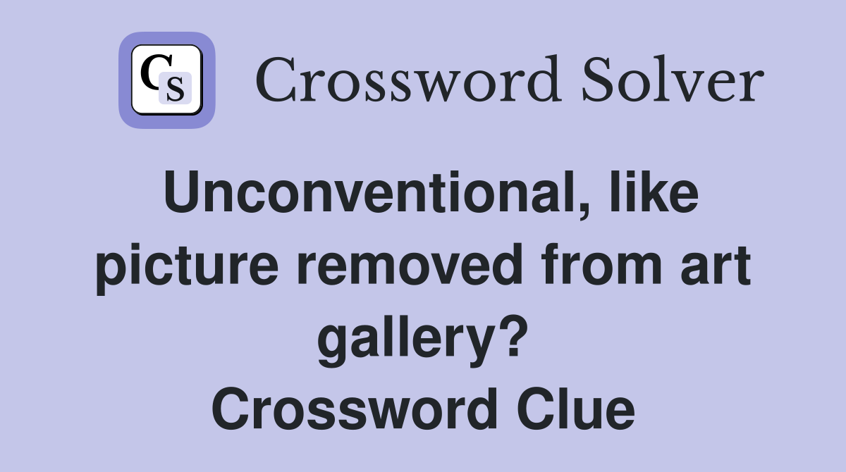 Unconventional, like picture removed from art gallery? Crossword Clue