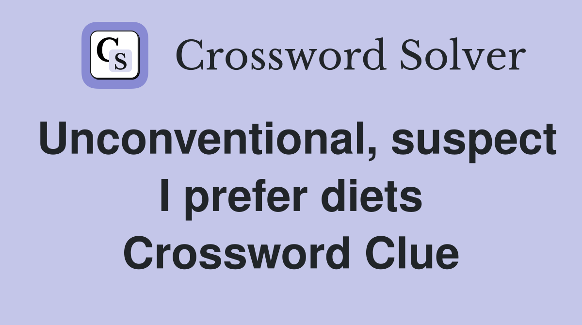 Unconventional, suspect I prefer diets Crossword Clue