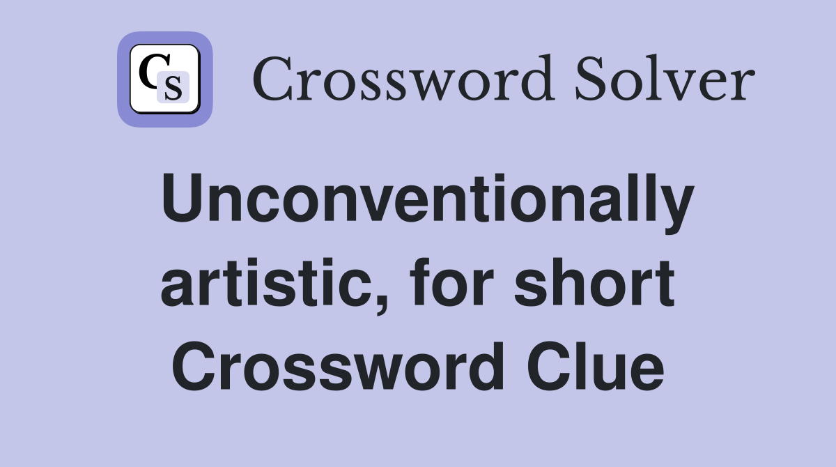 Unconventionally artistic, for short Crossword Clue