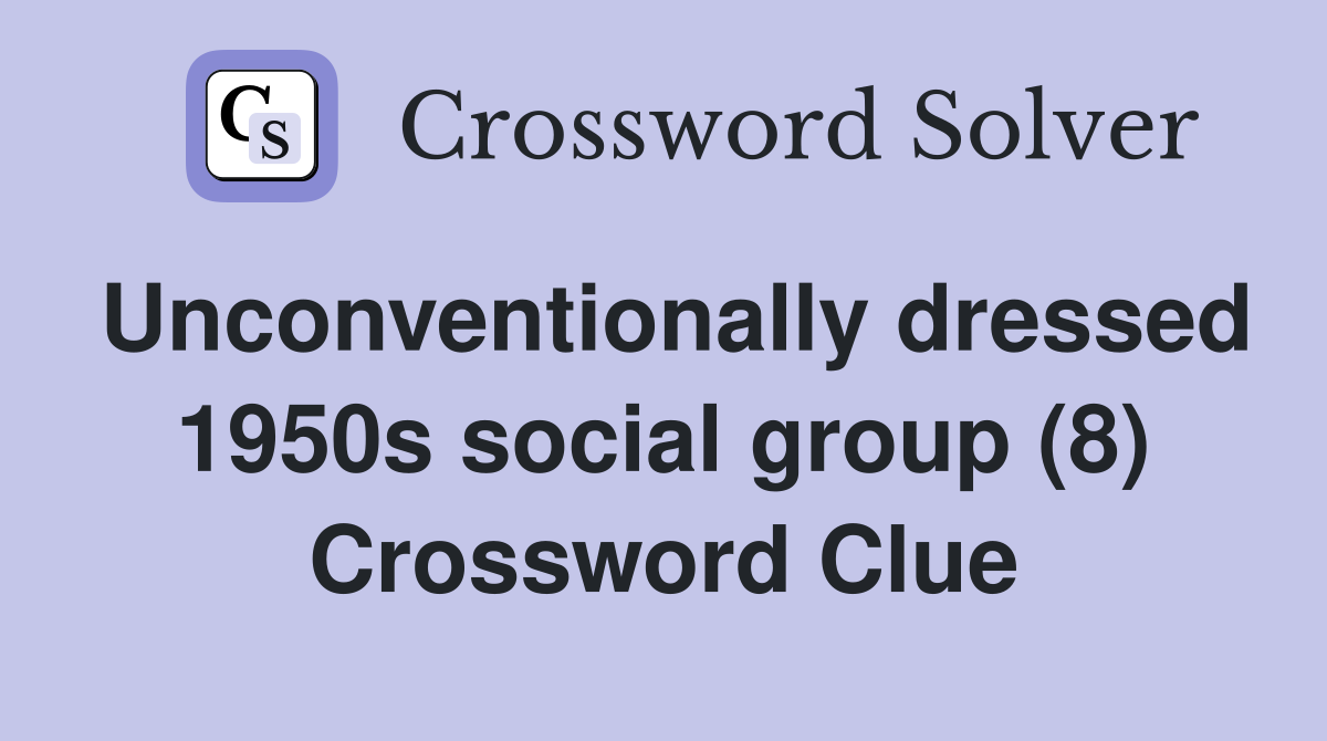 Unconventionally dressed 1950s social group (8) Crossword Clue
