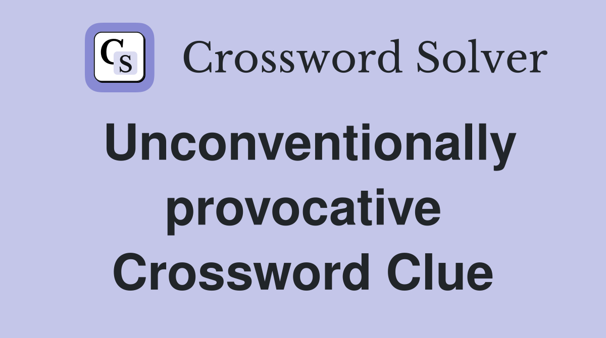 Unconventionally provocative Crossword Clue