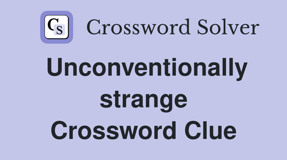 Unconventionally strange Crossword Clue