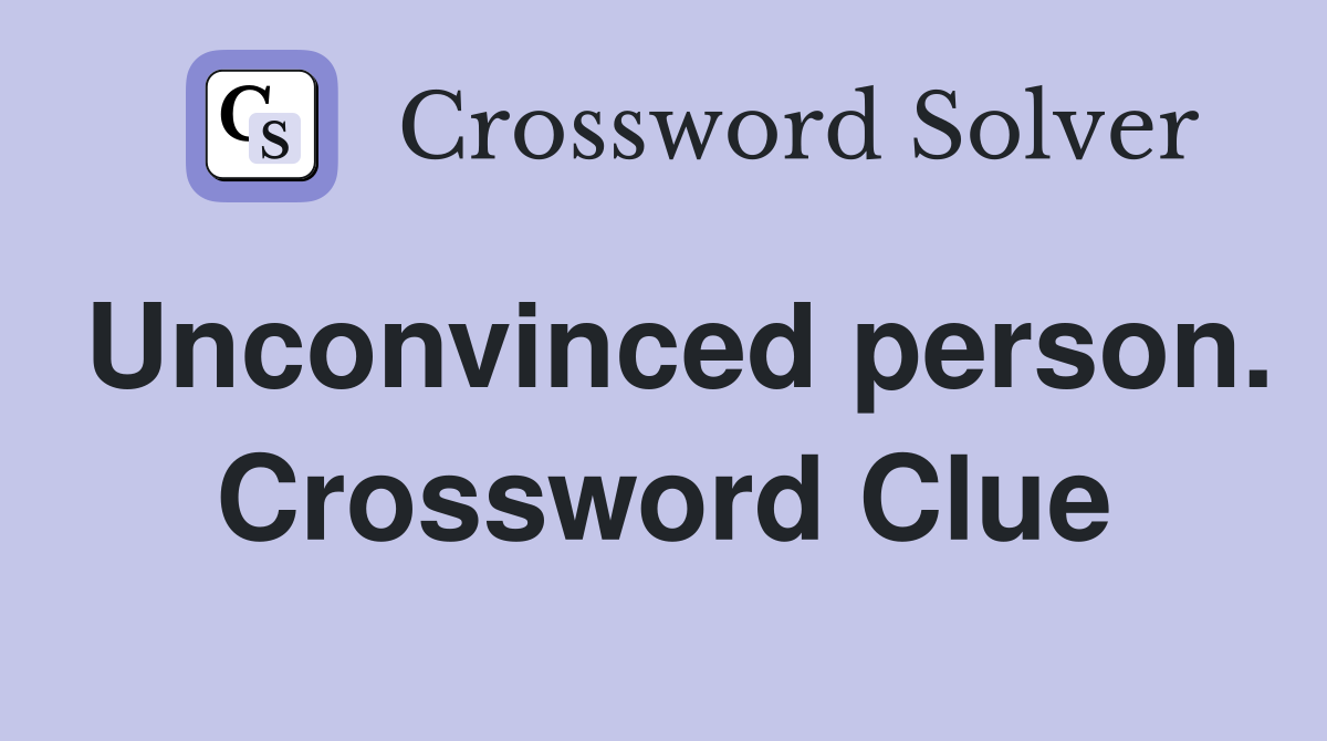 Unconvinced person. Crossword Clue
