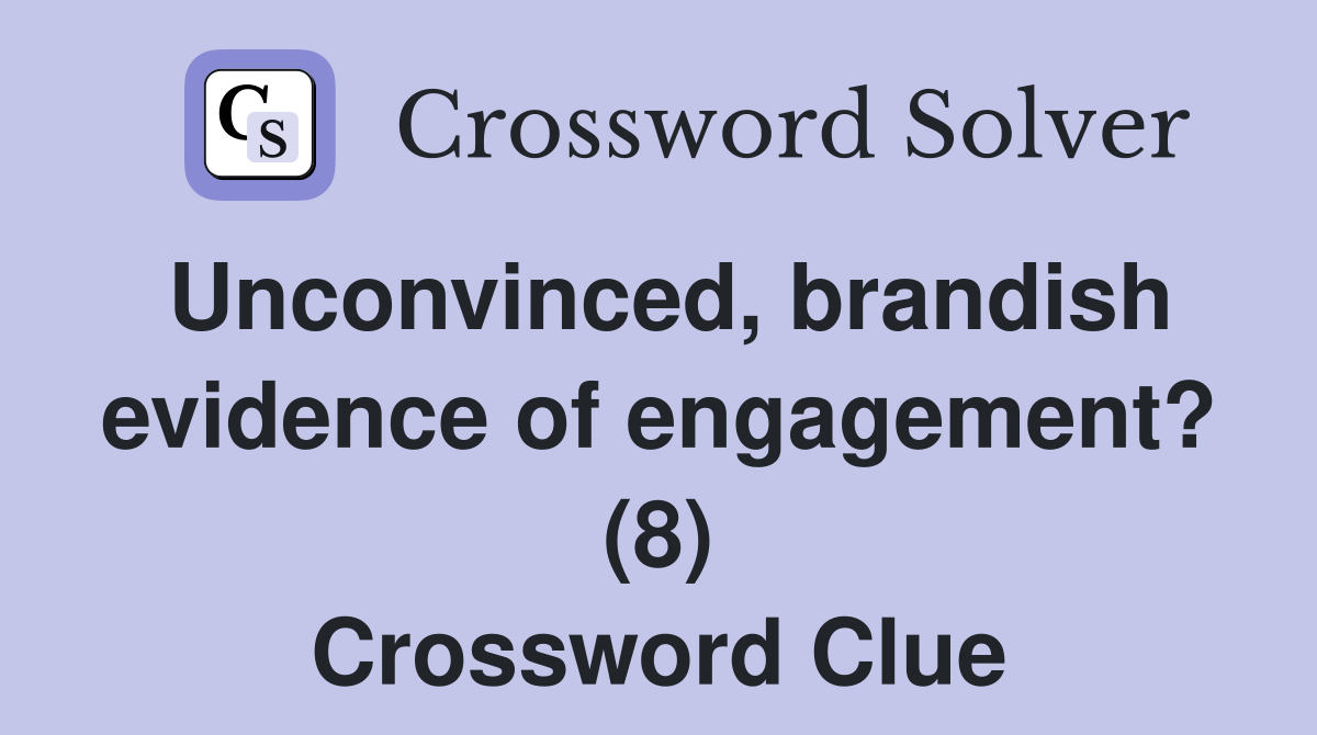 Unconvinced, brandish evidence of engagement? (8) Crossword Clue