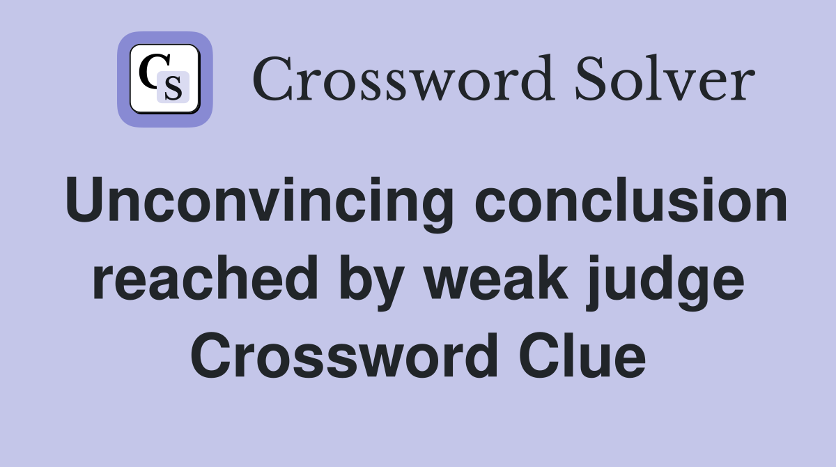 Unconvincing conclusion reached by weak judge Crossword Clue