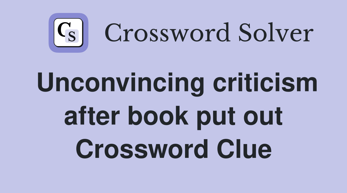 Unconvincing criticism after book put out Crossword Clue