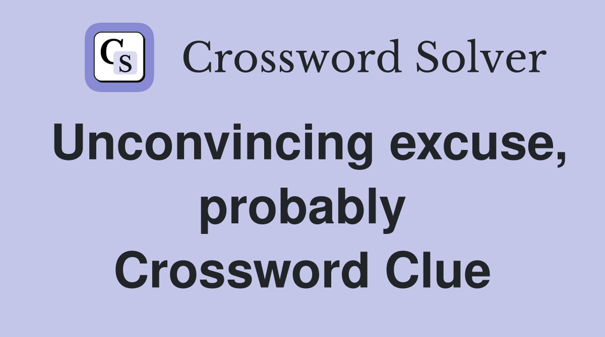 Unconvincing excuse, probably Crossword Clue