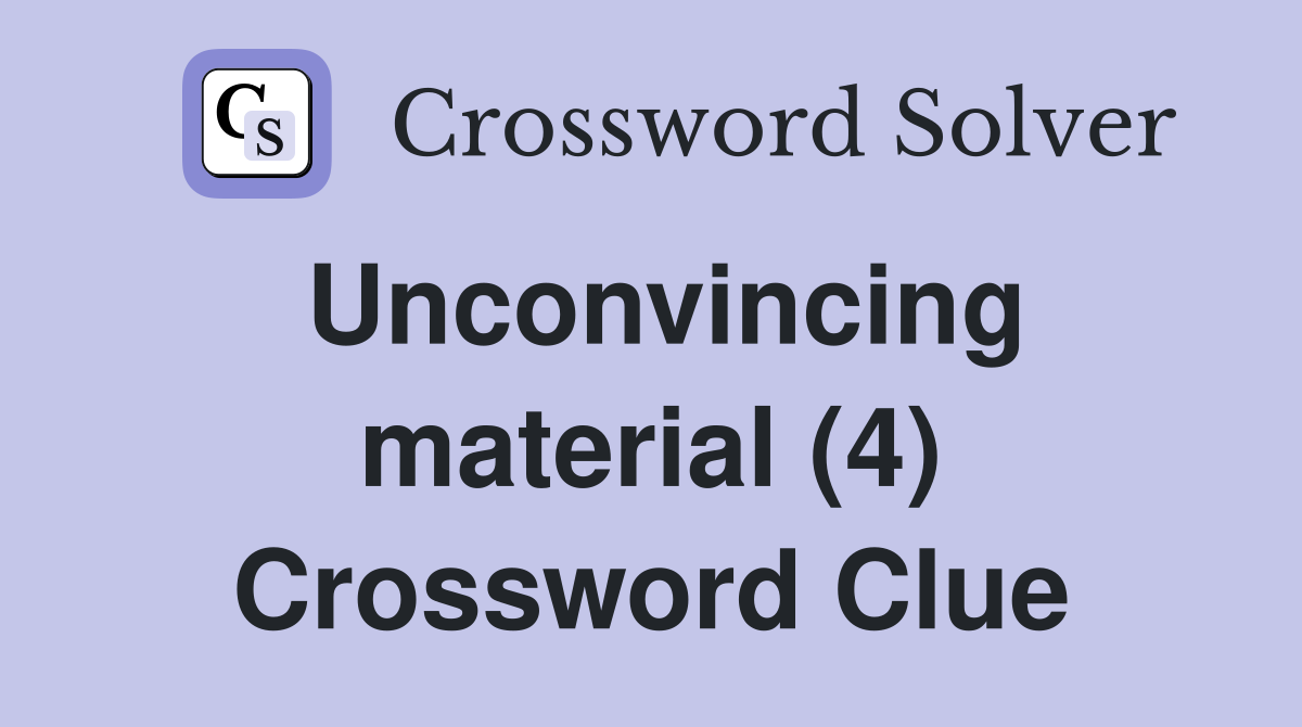 Unconvincing material (4) Crossword Clue