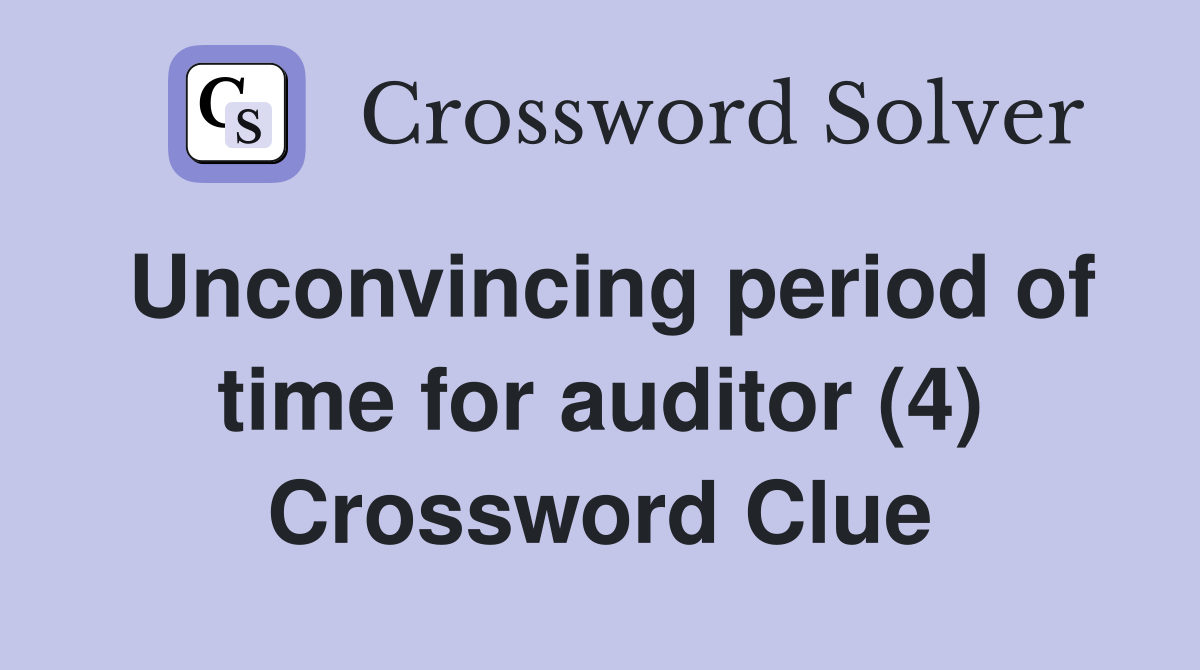 Unconvincing period of time for auditor (4) Crossword Clue