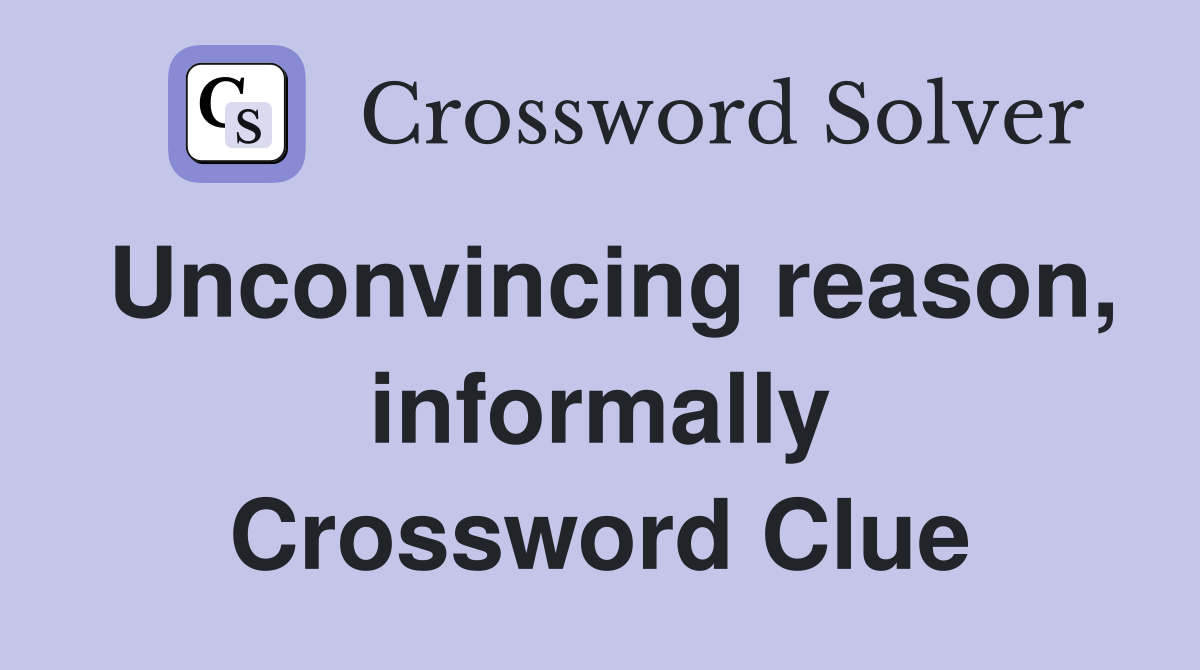 Unconvincing reason, informally Crossword Clue