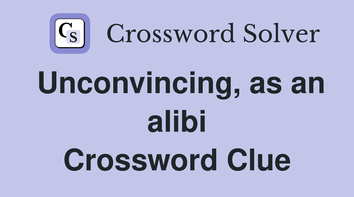 Unconvincing, as an alibi Crossword Clue