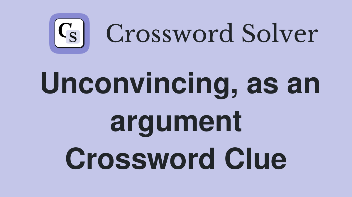 Unconvincing, as an argument Crossword Clue
