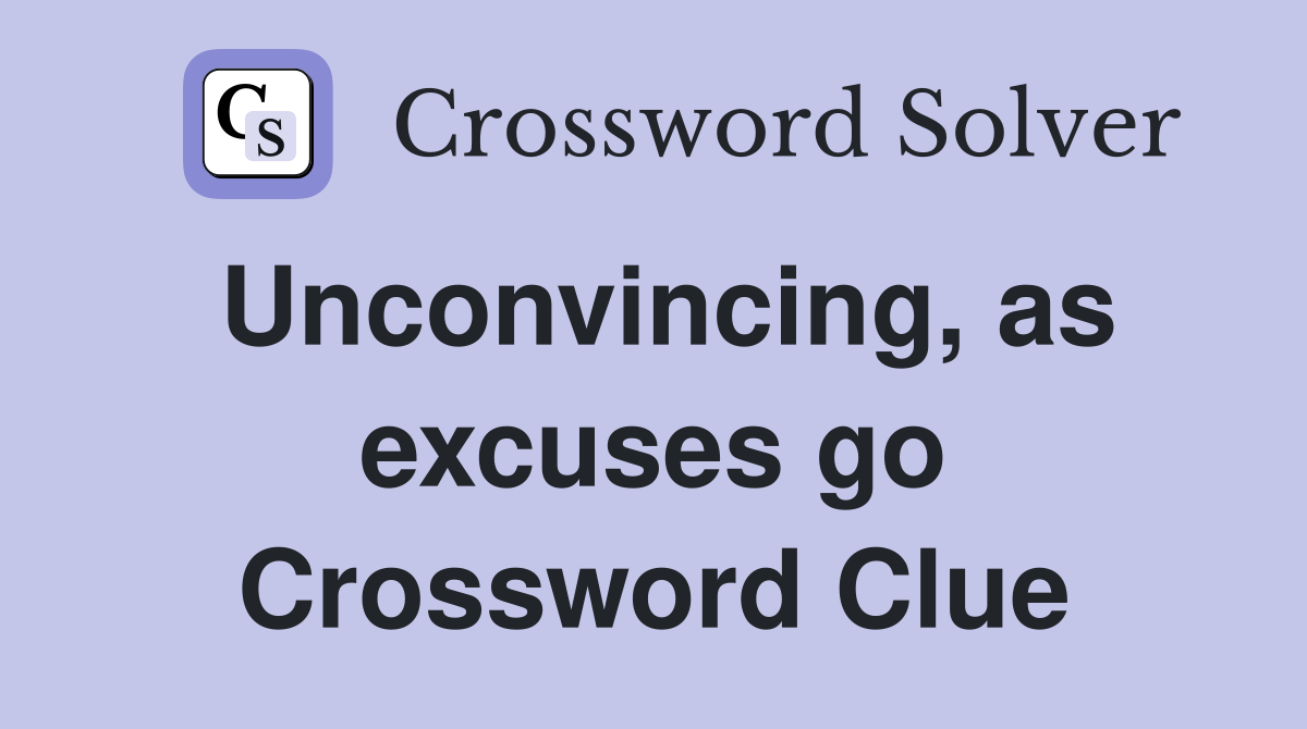Unconvincing, as excuses go Crossword Clue