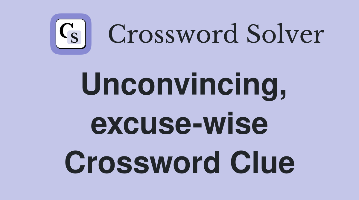 Unconvincing, excuse-wise Crossword Clue