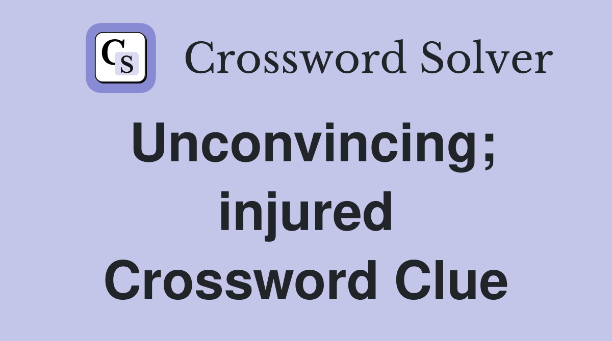 Unconvincing; injured Crossword Clue