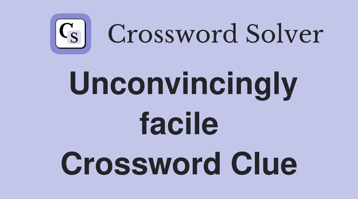 Unconvincingly facile Crossword Clue