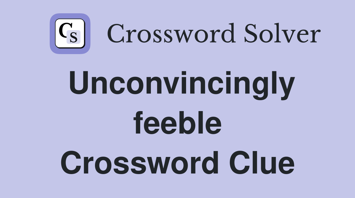 Unconvincingly feeble Crossword Clue