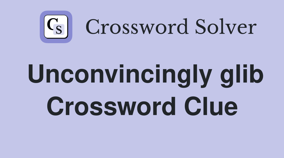 Unconvincingly glib Crossword Clue
