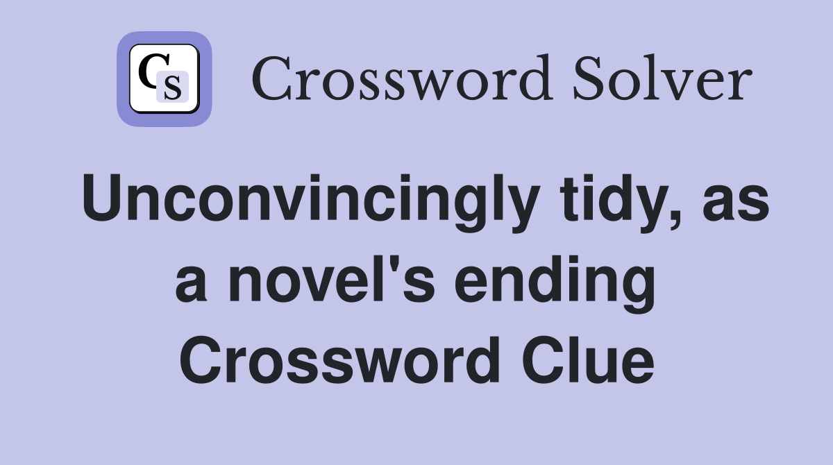 Unconvincingly tidy, as a novel's ending Crossword Clue