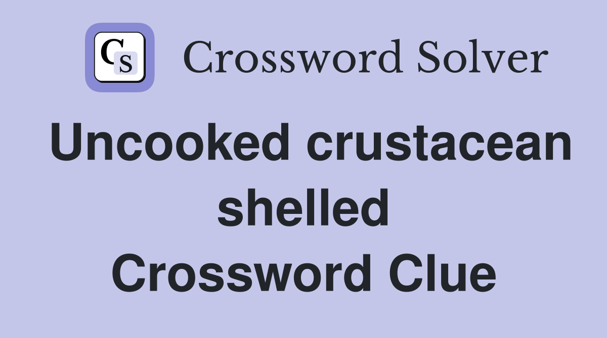Uncooked crustacean shelled Crossword Clue