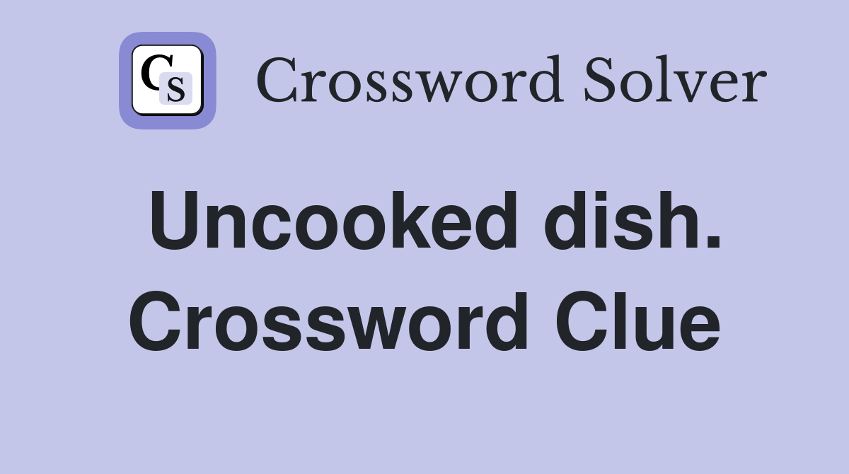 Uncooked dish. Crossword Clue